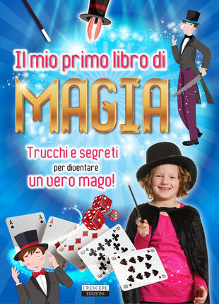 copertina Il mio primo libro di magia. Trucchi e segreti per diventare un vero mago!