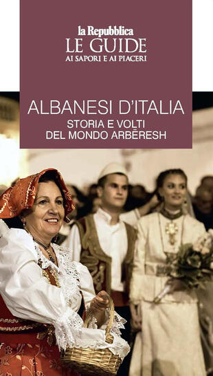 copertina Albanesi d'Italia. Storia e volti del mondo Arbëresh. Le guide ai sapori e ai piaceri