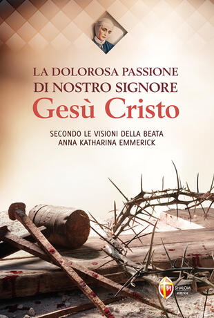copertina La dolorosa passione di nostro Signore Gesù Cristo. Secondo le visioni della beata Anna Katharina Emmerick
