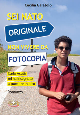 copertina Sei nato originale non vivere da fotocopia. Carlo Acutis mi ha insegnato a puntare in alto