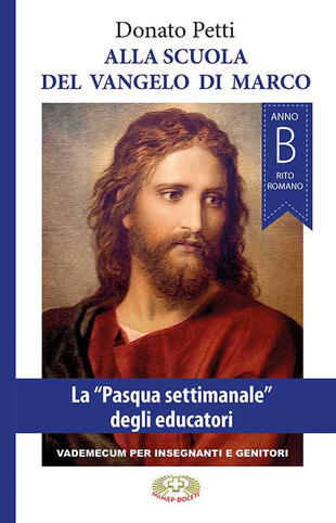copertina Alla scuola del Vangelo di Marco. La «Pasqua settimanale» degli educatori, anno B, rito romano. Nuova ediz.