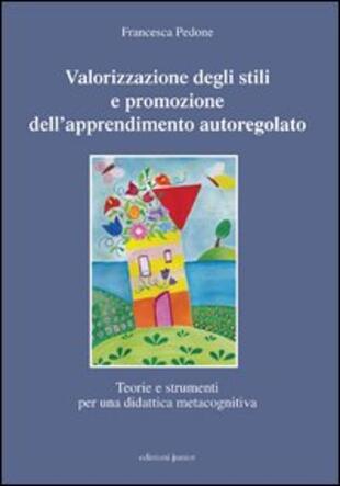 copertina Valorizzazione degli stili e promozione dell'apprendimento autoregolato. Teorie e strumenti per una didattica meta cognitiva