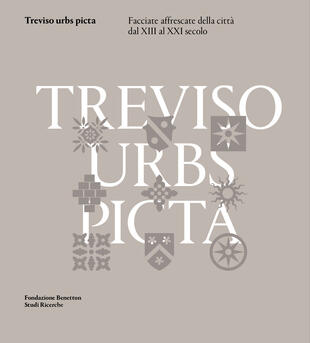 copertina Treviso urbs picta. Facciate affrescate della città dal XIII al XXI secolo: conoscenza e futuro di un bene comune