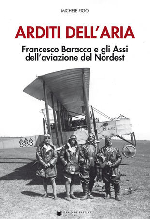 copertina Arditi dell'aria. Francesco Baracca e gli Assi dell'aviazione del Nordest. Con Poster