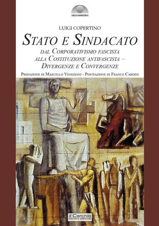 copertina Stato e sindacato. Dal Corporativismo fascista alla Costituzione antifascista - Divergenze e convergenze