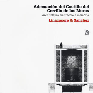copertina Adecuación del Castillo del Cerrillo de los Moros. Architettura tra traccia e memoria. Linazasoro &amp; Sánchez. Ediz. illustrata