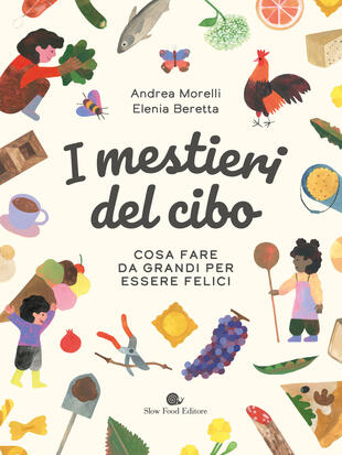 copertina I mestieri del cibo. Cosa fare da grandi per essere felici. Ediz. a colori