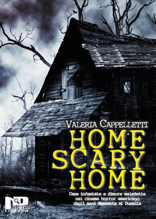 copertina Home scary home. Case infestate e dimore maledette nel cinema horror americano dagli anni Sessanta ai Duemila