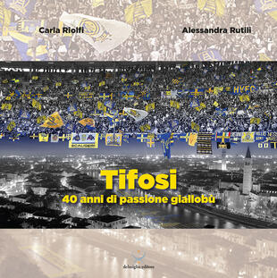 copertina Tifosi. 40 anni di passione gialloblù