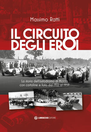 copertina Il circuito degli eroi. La storia dell'autodromo di Monza con cartoline e foto dal 1922 al 1959