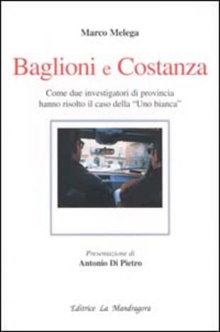 copertina Baglioni e Costanza. Come due investigatori di provincia hanno risolto il caso della «Uno Bianca»