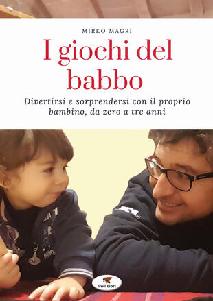 copertina I giochi del babbo. Divertirsi e sorprendersi con il proprio bambino, da zero a tre anni