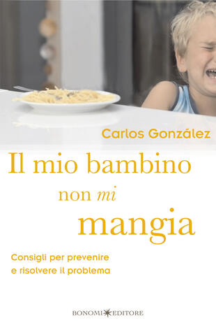 copertina Il mio bambino non mi mangia. Consigli per prevenire e risolvere il problema