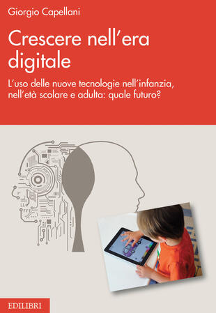 copertina Crescere nell'era digitale. L'uso delle nuove tecnologie nell'infanzia, nell'età scolare e adulta: quale futuro?