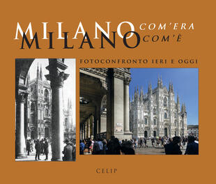 copertina Milano com'era com'è. Fotoconfronto ieri e oggi. Ediz. illustrata