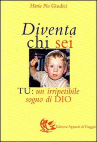 copertina Diventa chi sei. Tu: un irripetibile sogno di Dio
