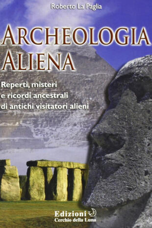 copertina Archeologia aliena. Reperti, misteri e ricordi ancestrali di antichi visitatori alieni