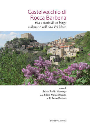 copertina Castelvecchio di Rocca Barbena. Vita e storia di un borgo millenario nell'alta Val Neva