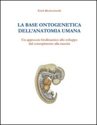 copertina La base ontogenetica dell'anatomia umana. Un approccio biodinamico allo sviluppo dal concepimento alla nascita