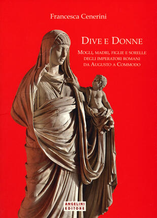 copertina Dive e donne. Mogli, madri, figlie e sorelle degli imperatori romani da Augusto a Commodo