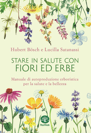 copertina Stare in salute con fiori ed erbe. Manuale di autoproduzione erboristica per la salute e la bellezza