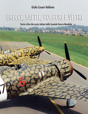 copertina Frecce, saette, folgori e veltri. Storia critica dei Caccia italiani della seconda guerra mondiale