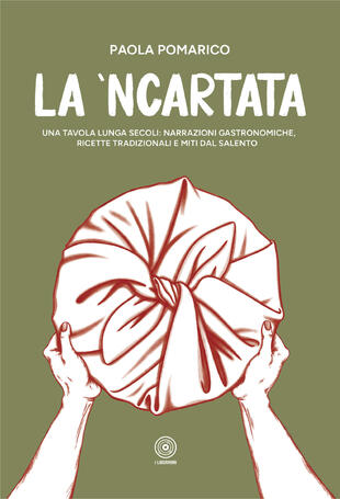 copertina La \'ncartata. Una tavola lunga secoli: narrazioni gastronomiche, ricette tradizionali e miti dal salento