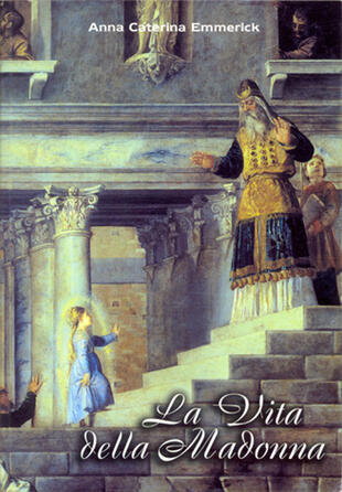 copertina La vita della Madonna secondo le contemplazioni della beata stigmatizzata Anna Caterina Emmerick. Testo tedesco a fronte