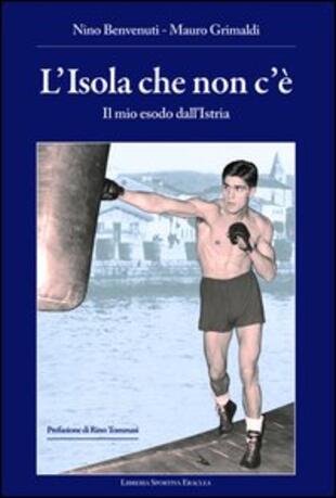 copertina L' isola che non c'è. Il mio esodo dall'Istria
