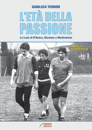 copertina L' età della passione. La Lazio di D'Amico, Giordano e Manfredonia