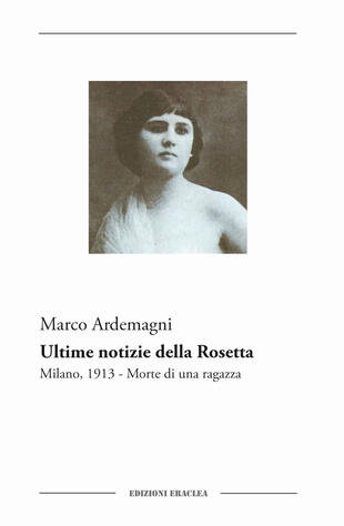 copertina Ultime notizie della Rosetta. Milano, 1913. Morte di una ragazza