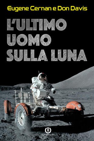 copertina L'ultimo uomo sulla Luna. L'astronauta Eugene Cernan e la corsa allo spazio degli Stati Uniti