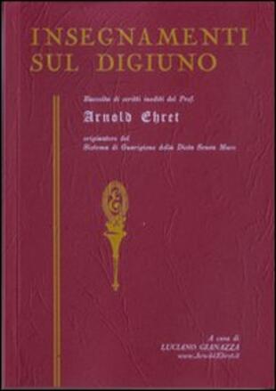 copertina Insegnamenti sul digiuno. Raccolta di scritti inediti del prof. Arnold Ehret organizzatore del sistema di guarigione della dieta senza muco