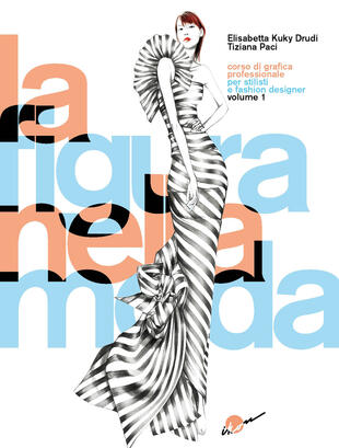 copertina La figura nella moda. Corso di grafica professionale per stilisti e fashion designer. Ediz. integrale. Vol. 1