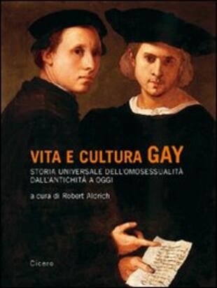 copertina Vita e cultura gay. Storia universale dell'omosessualità dall'antichità a oggi
