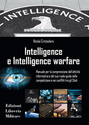 copertina Intelligence e intelligence warfare. Manuale per la comprensione dell\'attivit&agrave; informativa e del suo ruolo-guida nella competizione e nei conflitti tra gli Stati
