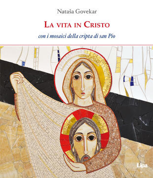 copertina La vita in Cristo. Con i mosaici della cripta di San Pio da Pietrelcina. Ediz. illustrata