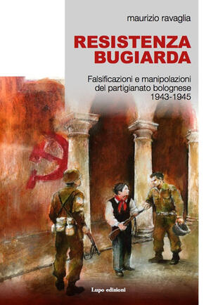 copertina Resistenza bugiarda. Falsificazioni e manipolazioni del partigianato bolognese (1943-1945)