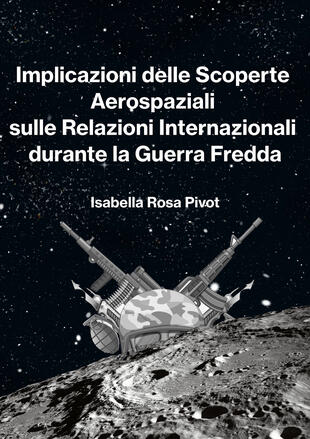 copertina Implicazioni delle scoperte aerospaziali sulle relazioni internazionali durante la Guerra Fredda