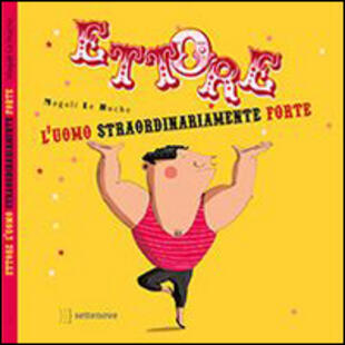 copertina Ettore. L'uomo straordinariamente forte. Ediz. illustrata
