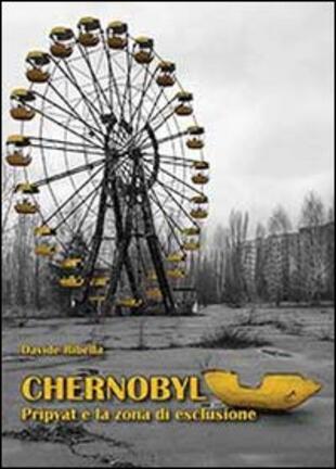 copertina Chernobyl. Pripyat e la zona di esclusione