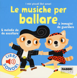 copertina Le musiche per ballare. I miei piccoli libri sonori. Ediz. a colori