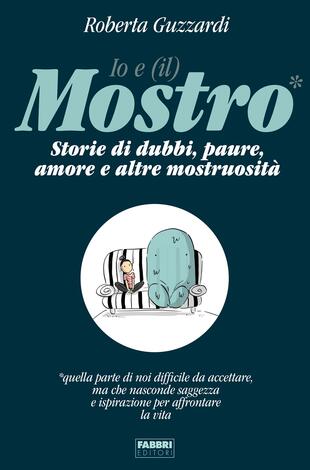 copertina Io e (il) mostro. Storie di dubbi, paure, amore e altre mostruosità