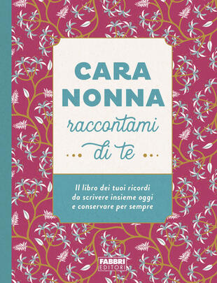 copertina Cara nonna raccontami di te. Il libro dei tuoi ricordi da scrivere insieme oggi e conservare per sempre. Ediz. illustrata