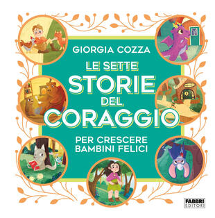 copertina Le sette storie del coraggio per crescere bambini felici. Ediz. a colori