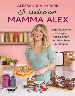 copertina In cucina con mamma Alex. Organizzazione e semplici ricette green per stare bene in famiglia