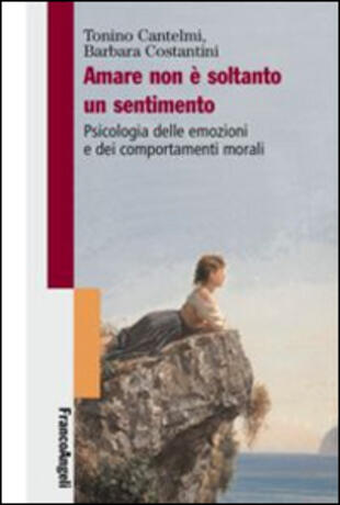 copertina Amare non è soltanto un sentimento. Psicologia delle emozioni e dei comportamenti morali