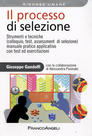 copertina Il processo di selezione. Strumenti e tecniche (colloquio, test, assessment di selezione). Manuale pratico applicativo con test ed esercitazioni