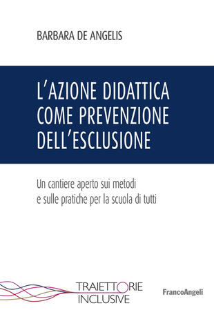 copertina L' azione didattica come prevenzione dell'esclusione. Un cantiere aperto sui metodi e sulle pratiche per la scuola di tutti