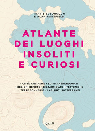 copertina Atlante dei luoghi insoliti e curiosi. Ediz. a colori